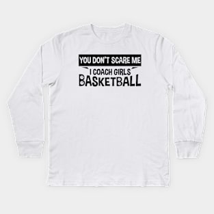 You Don't Scare Me I Coach Girls Basketball Coaches Gifts Kids Long Sleeve T-Shirt